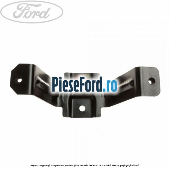 Suport angrenaj stergatoare parbriz Ford Transit 2006-2014 2.4 TDCi 100 cp PHFA, PHFC diesel