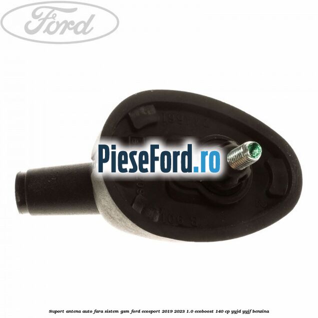Suport antena auto fara sistem gsm Ford EcoSport 2019-2023 1.0 EcoBoost 140 cp YYJD, YYJF benzina