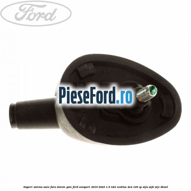 Suport antena auto fara sistem gsm Ford EcoSport 2019-2023 1.5 TDCi EcoBlue 4x4 125 cp ZTJA, ZTJB, ZTJC diesel
