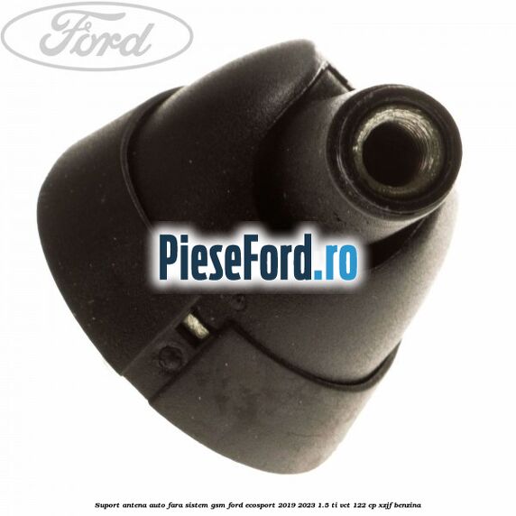 Suport antena auto fara sistem gsm Ford EcoSport 2019-2023 1.5 Ti-VCT 122 cp XZJF benzina