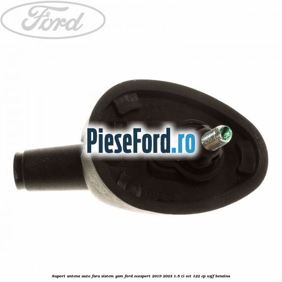Suport antena auto fara sistem gsm Ford EcoSport 2019-2023 1.5 Ti-VCT 122 cp XZJF benzina