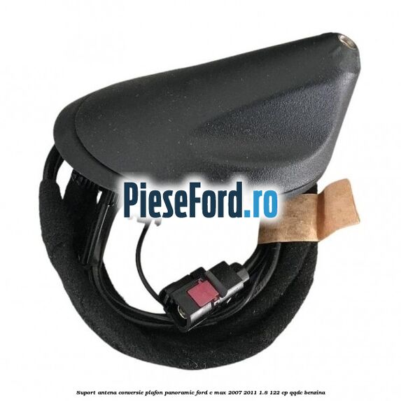 Suport antena conversie plafon panoramic Ford C-Max 2007-2011 1.8 122 cp