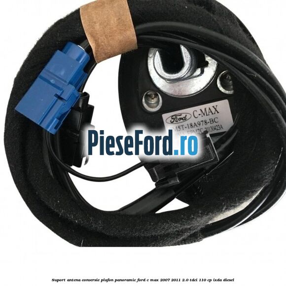 Suport antena conversie plafon panoramic Ford C-Max 2007-2011 2.0 TDCi 110 cp IXDA diesel
