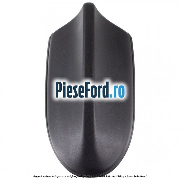 Suport antena echipare cu telefon Ford Galaxy 2007-2014 1.6 TDCi 115 cp T1WA, T1WB diesel