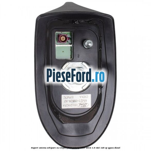 Suport antena echipare cu telefon Ford Galaxy 2007-2014 1.8 TDCi 125 cp QYWA diesel