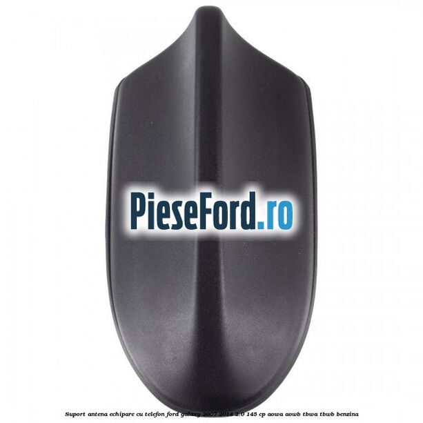 Suport antena echipare cu telefon Ford Galaxy 2007-2014 2.0 145 cp AOWA, AOWB, TBWA, TBWB benzina