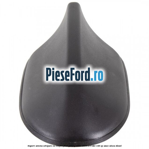 Suport antena echipare cu telefon Ford Galaxy 2007-2014 2.0 TDCi 136 cp AZWC, UKWA diesel