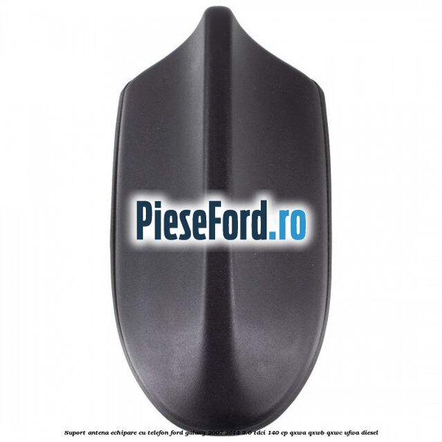 Suport antena echipare cu telefon Ford Galaxy 2007-2014 2.0 TDCi 140 cp QXWA, QXWB, QXWC, UFWA diesel