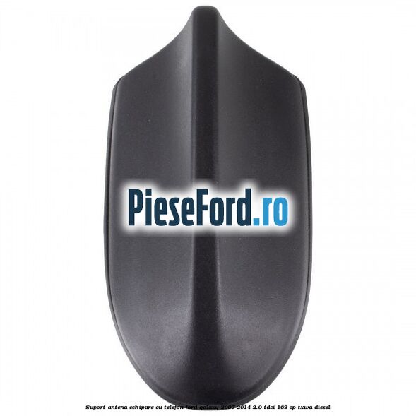 Suport antena echipare cu telefon Ford Galaxy 2007-2014 2.0 TDCi 163 cp TXWA diesel