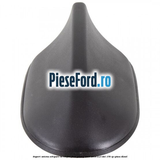 Suport antena echipare cu telefon Ford Galaxy 2007-2014 2.2 TDCi 175 cp Suport antena echipare cu telefon Ford Galaxy 2007-2014 2.2 TDCi 175 cp Q4WA diesel