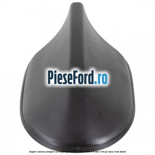 Suport antena echipare cu telefon Ford S-Max 2007-2014 1.6 TDCi 115 cp T1WA, T1WB diesel