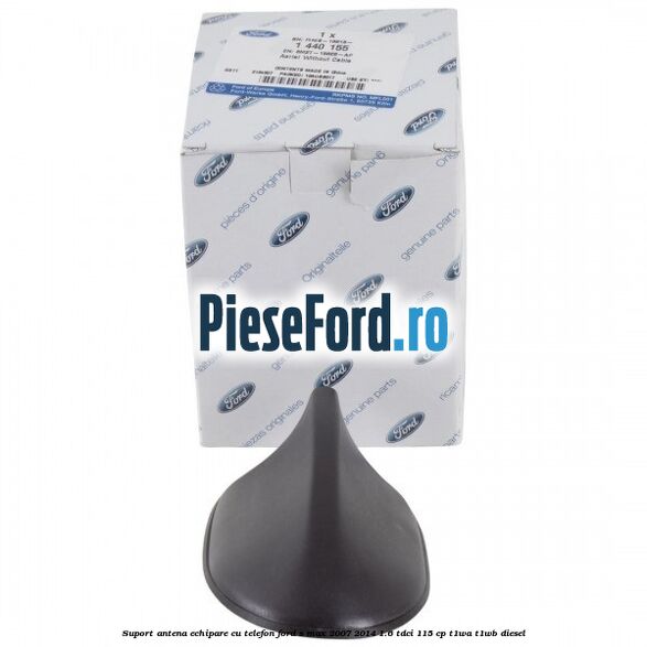 Suport antena echipare cu telefon Ford S-Max 2007-2014 1.6 TDCi 115 cp T1WA, T1WB diesel