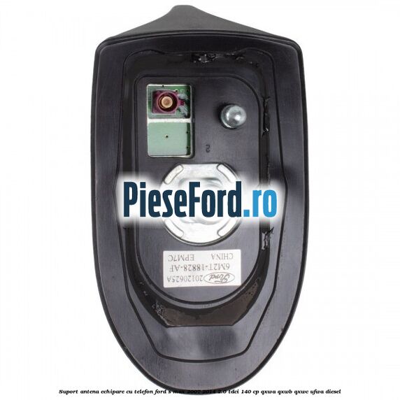 Suport antena echipare cu telefon Ford S-Max 2007-2014 2.0 TDCi 140 cp QXWA, QXWB, QXWC, UFWA diesel