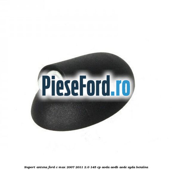 Suport antena Ford C-Max 2007-2011 2.0 145 cp Suport antena Ford C-Max 2007-2011 2.0 145 cp AODA, AODB, AODE, SYDA benzina