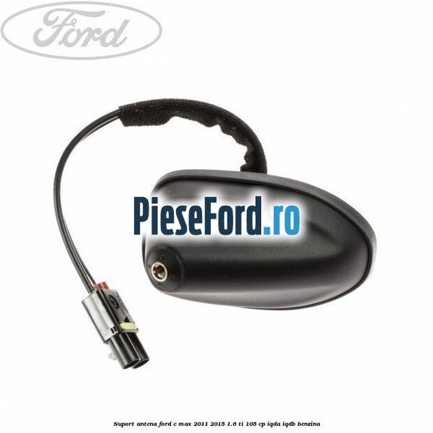 Suport antena Ford C-Max 2011-2015 1.6 Ti 105 cp IQDA, IQDB benzina