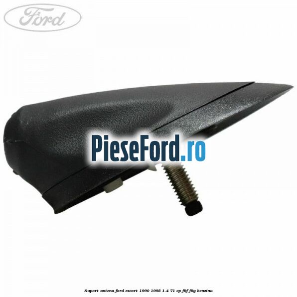 Suport antena Ford Escort 1990-1995 1.4 71 cp F6F, F6G benzina