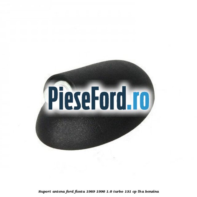 Suport antena Ford Fiesta 1989-1996 1.6 Turbo 131 cp LHA benzina