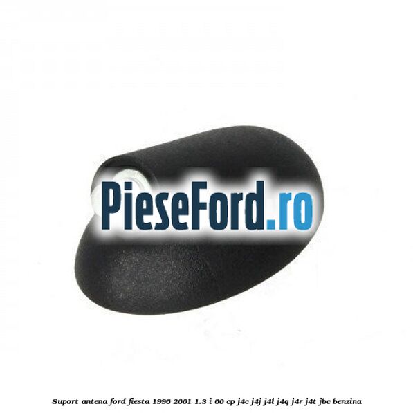 Suport antena Ford Fiesta 1996-2001 1.3 i 60 cp J4C, J4J, J4L, J4Q, J4R, J4T, JBC benzina