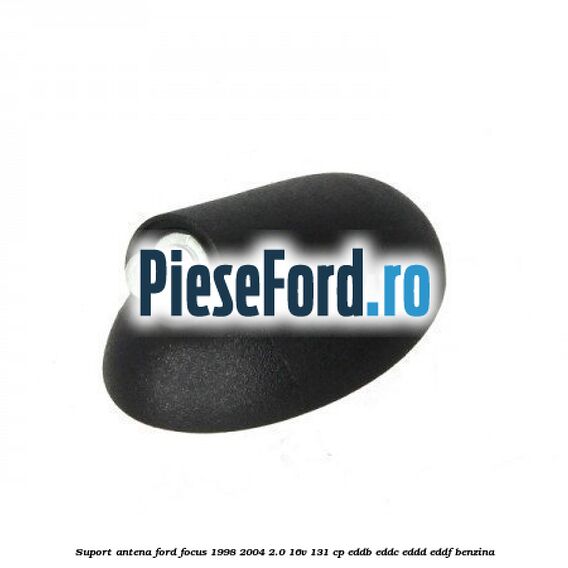 Suport antena Ford Focus 1998-2004 2.0 16V 131 cp Suport antena Ford Focus 1998-2004 2.0 16V 131 cp EDDB, EDDC, EDDD, EDDF benzina
