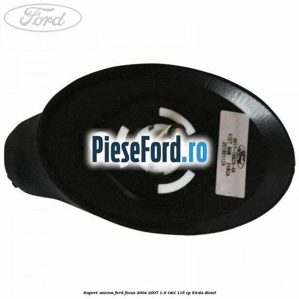 Suport antena Ford Focus 2004-2007 1.8 TDCi 115 cp Suport antena Ford Focus 2004-2007 1.8 TDCi 115 cp KKDA diesel