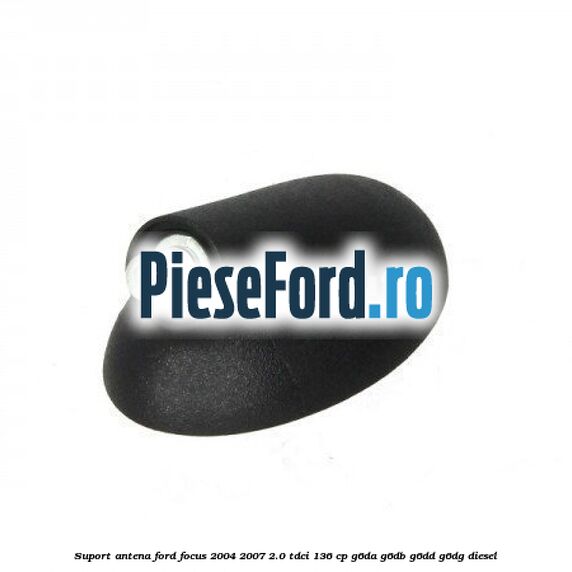 Suport antena Ford Focus 2004-2007 2.0 TDCi 136 cp G6DA, G6DB, G6DD, G6DG diesel