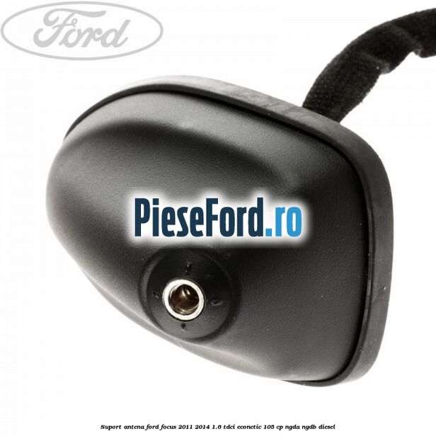 Suport antena Ford Focus 2011-2014 1.6 TDCi ECOnetic 105 cp Suport antena Ford Focus 2011-2014 1.6 TDCi ECOnetic 105 cp NGDA, NGDB diesel