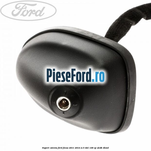 Suport antena Ford Focus 2011-2014 2.0 TDCi 136 cp UKDB diesel
