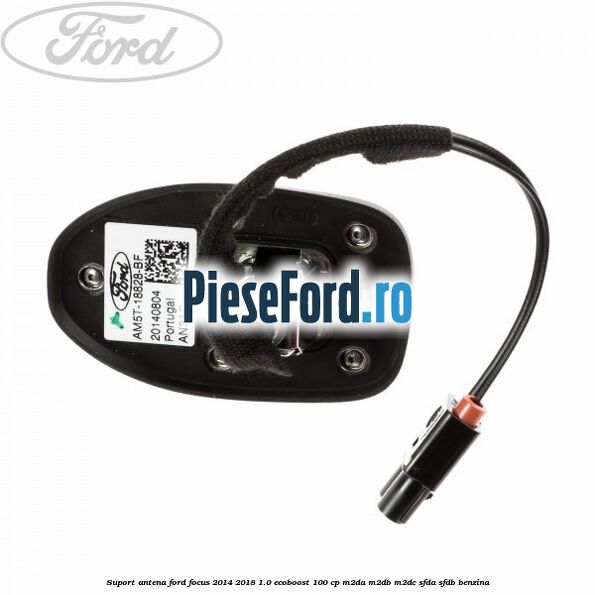 Suport antena Ford Focus 2014-2018 1.0 EcoBoost 100 cp M2DA, M2DB, M2DC, SFDA, SFDB benzina