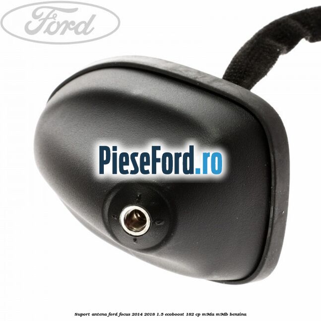 Suport antena Ford Focus 2014-2018 1.5 EcoBoost 182 cp M9DA, M9DB benzina