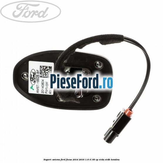 Suport antena Ford Focus 2014-2018 1.6 Ti 85 cp Suport antena Ford Focus 2014-2018 1.6 Ti 85 cp XTDA, XTDB benzina