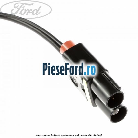 Suport antena Ford Focus 2014-2018 2.0 TDCi 150 cp Suport antena Ford Focus 2014-2018 2.0 TDCi 150 cp T7DA, T7DB diesel