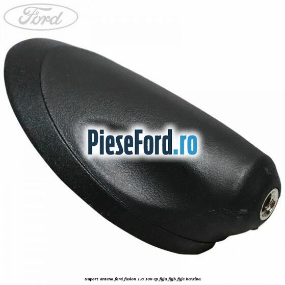 Suport antena Ford Fusion 1.6 100 cp FYJA, FYJB, FYJC benzina