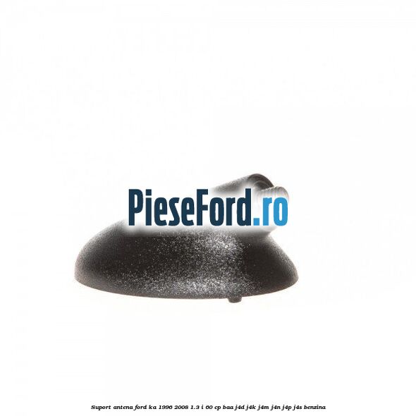 Suport antena Ford Ka 1996-2008 1.3 i 60 cp