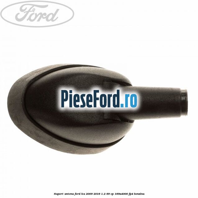 Suport antena Ford Ka 2009-2016 1.2 69 cp 169A4000, FP4 benzina