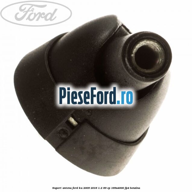 Suport antena Ford Ka 2009-2016 1.2 69 cp 169A4000, FP4 benzina