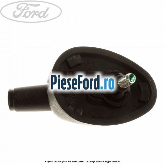 Suport antena Ford Ka 2009-2016 1.2 69 cp 169A4000, FP4 benzina
