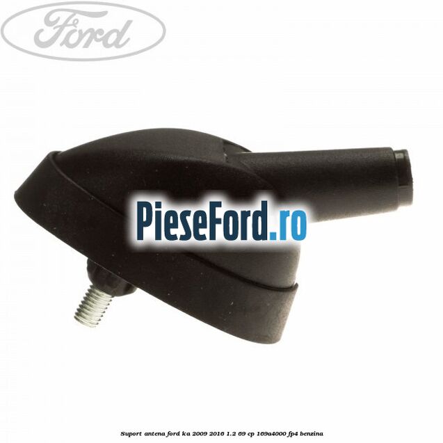 Suport antena Ford Ka 2009-2016 1.2 69 cp 169A4000, FP4 benzina