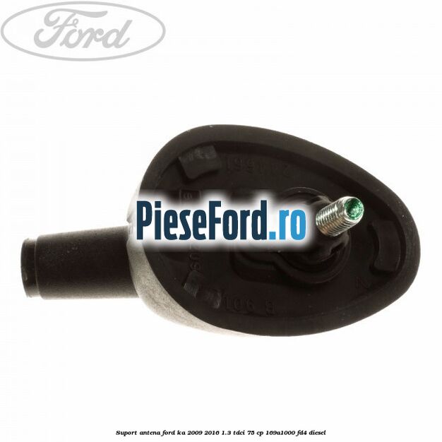 Suport antena Ford Ka 2009-2016 1.3 TDCi 75 cp 169A1000, FD4 diesel