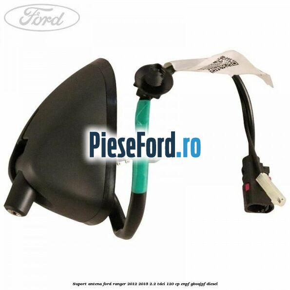 Suport antena Ford Ranger 2012-2015 2.2 TDCi 120 cp ENPF, GBVAJPF diesel
