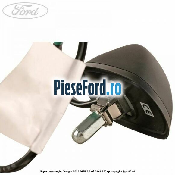 Suport antena Ford Ranger 2012-2015 2.2 TDCi 4x4 125 cp ENQW, GBVAJQW diesel