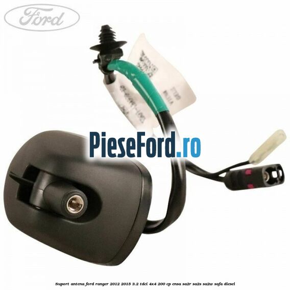 Suport antena Ford Ranger 2012-2015 3.2 TDCi 4x4 200 cp ENSA, SA2R, SA2S, SA2W, SAFA diesel