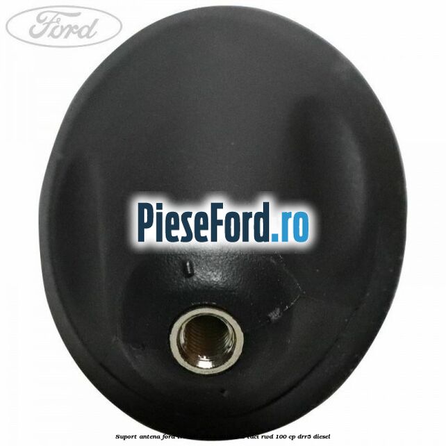 Suport antena Ford Transit 2014-2018 2.2 TDCi RWD 100 cp Suport antena Ford Transit 2014-2018 2.2 TDCi RWD 100 cp DRR5 diesel