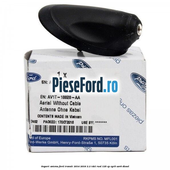 Suport antena Ford Transit 2014-2018 2.2 TDCi RWD 125 cp CYR5, USR6 diesel
