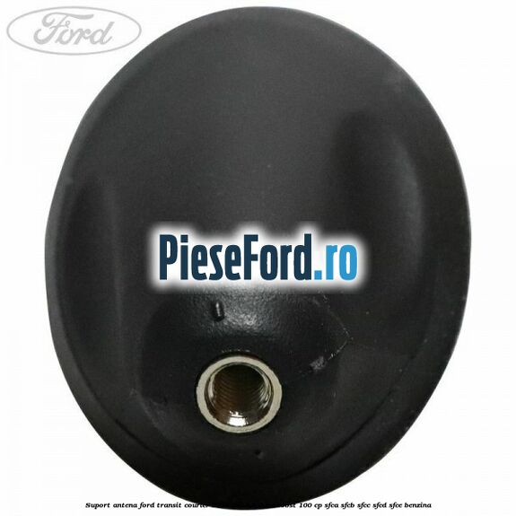 Suport antena Ford Transit Courier 2014-2018 1.0 EcoBoost 100 cp SFCA, SFCB, SFCC, SFCD, SFCE benzina