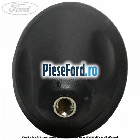 Suport antena Ford Transit Custom 2014-2018 2.0 EcoBlue 105 cp BJFA, BJFB, YLF6, YLFA, YLFB, YLFS diesel