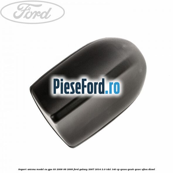 Suport antena, model cu GPS 03/2006-06/2009 Ford Galaxy 2007-2014 2.0 TDCi 140 cp QXWA, QXWB, QXWC, UFWA diesel