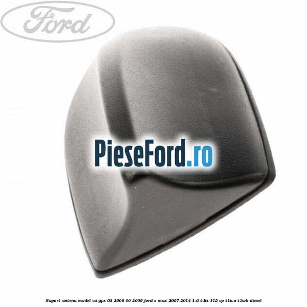 Suport antena, model cu GPS 03/2006-06/2009 Ford S-Max 2007-2014 1.6 TDCi 115 cp T1WA, T1WB diesel