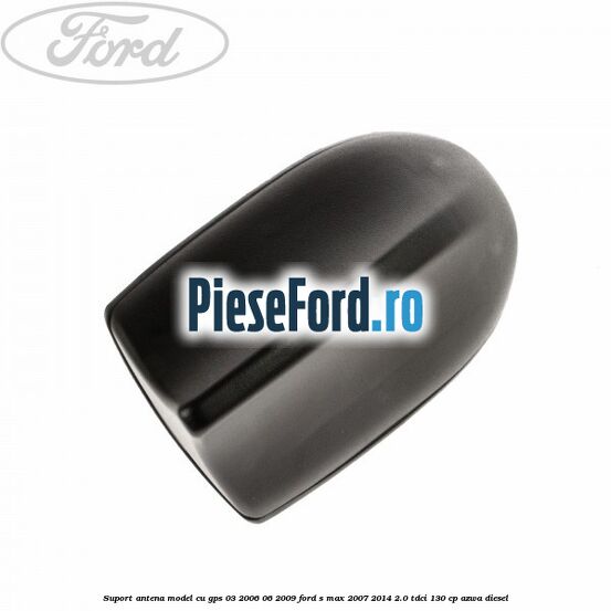 Suport antena, model cu GPS 03/2006-06/2009 Ford S-Max 2007-2014 2.0 TDCi 130 cp AZWA diesel