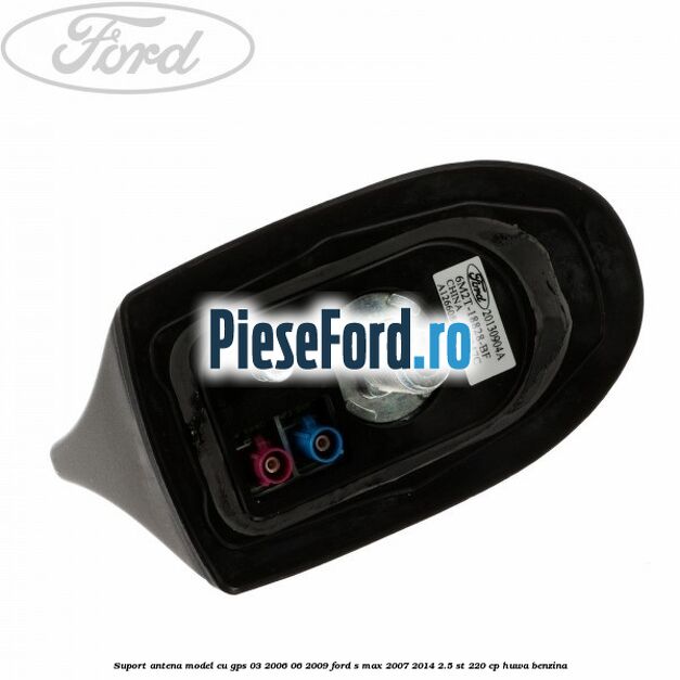Suport antena, model cu GPS 03/2006-06/2009 Ford S-Max 2007-2014 2.5 ST 220 cp HUWA benzina