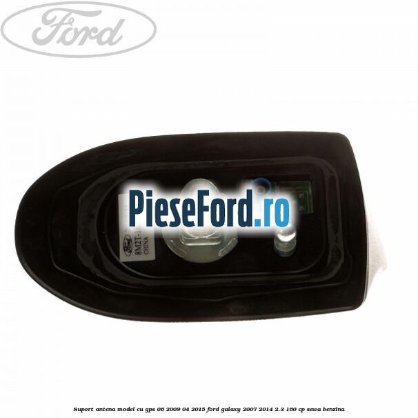 Suport antena, model cu GPS 06/2009-04/2015 Ford Galaxy 2007-2014 2.3 160 cp SEWA benzina